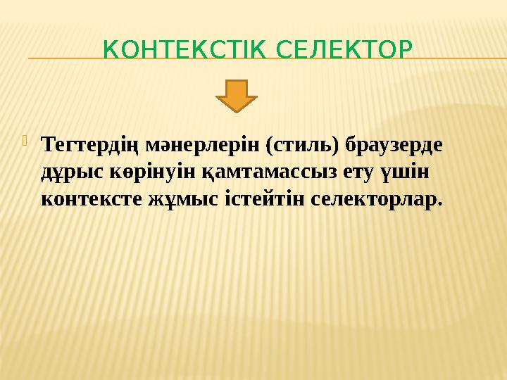 КОНТЕКСТІК СЕЛЕКТОР Тегтердің мәнерлерін (стиль) браузерде дұрыс көрінуін қамтамассыз ету үшін контексте жұмыс істейтін селек