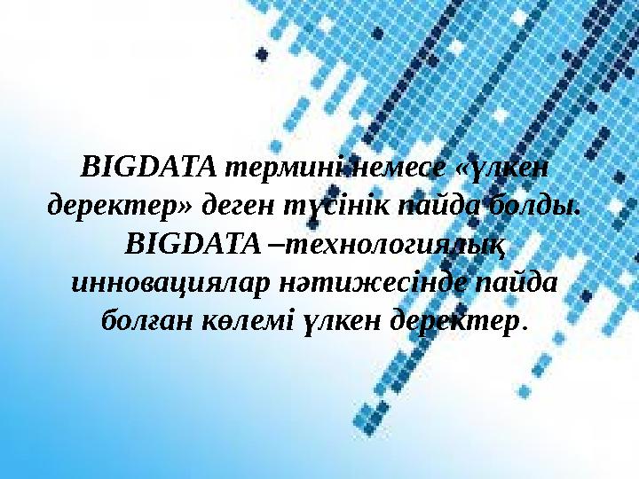 BIGDATA термині немесе «үлкен деректер» деген түсінік пайда болды. BIGDATA –технологиялық инновациялар нәтижесінде пайда бол