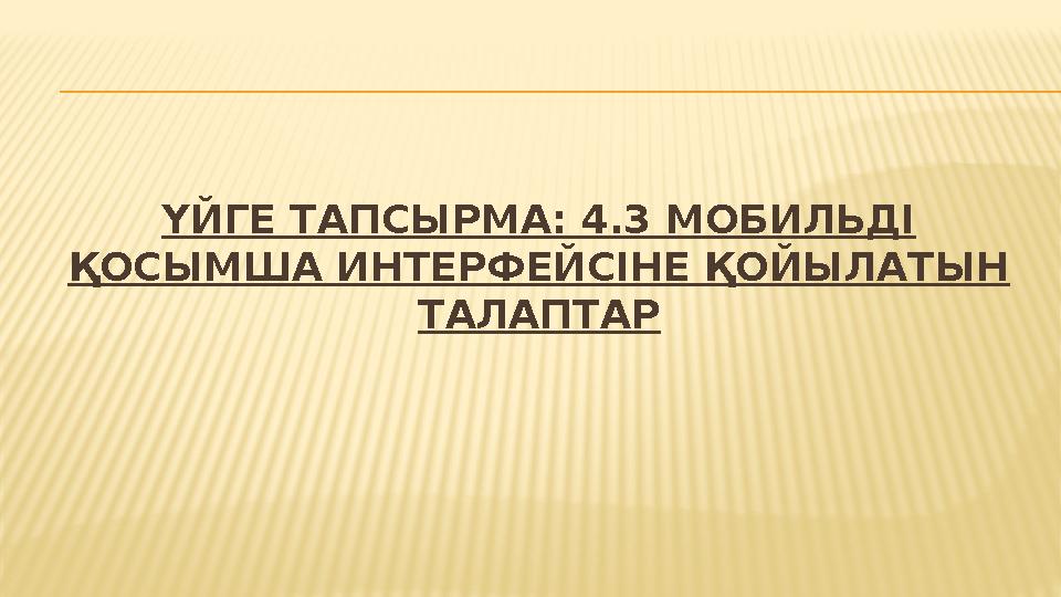 ҮЙГЕ ТАПСЫРМА: 4.3 МОБИЛЬДІ ҚОСЫМША ИНТЕРФЕЙСІНЕ ҚОЙЫЛАТЫН ТАЛАПТАР