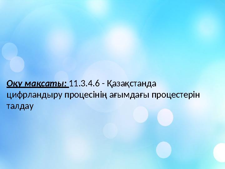 Оқу мақсаты: 11.3.4.6 - Қазақстанда цифрландыру процесінің ағымдағы процестерін талдау