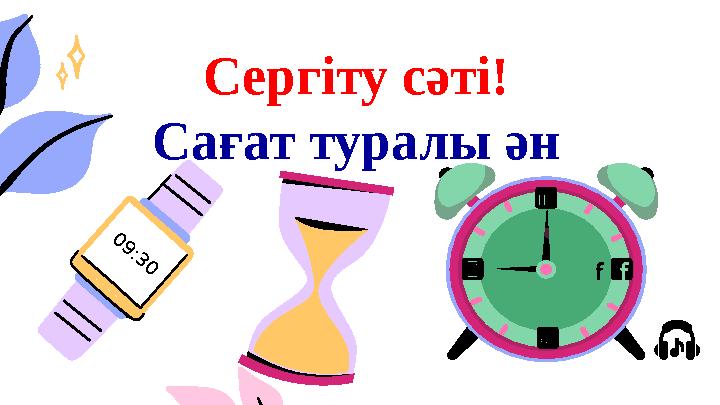 Сергіту сәті! Сағат туралы ән 0 9 : 3 0