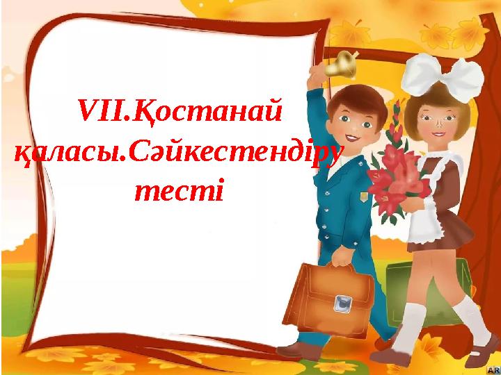 VІІ.Қостанай қаласы.Сәйкестендіру тесті