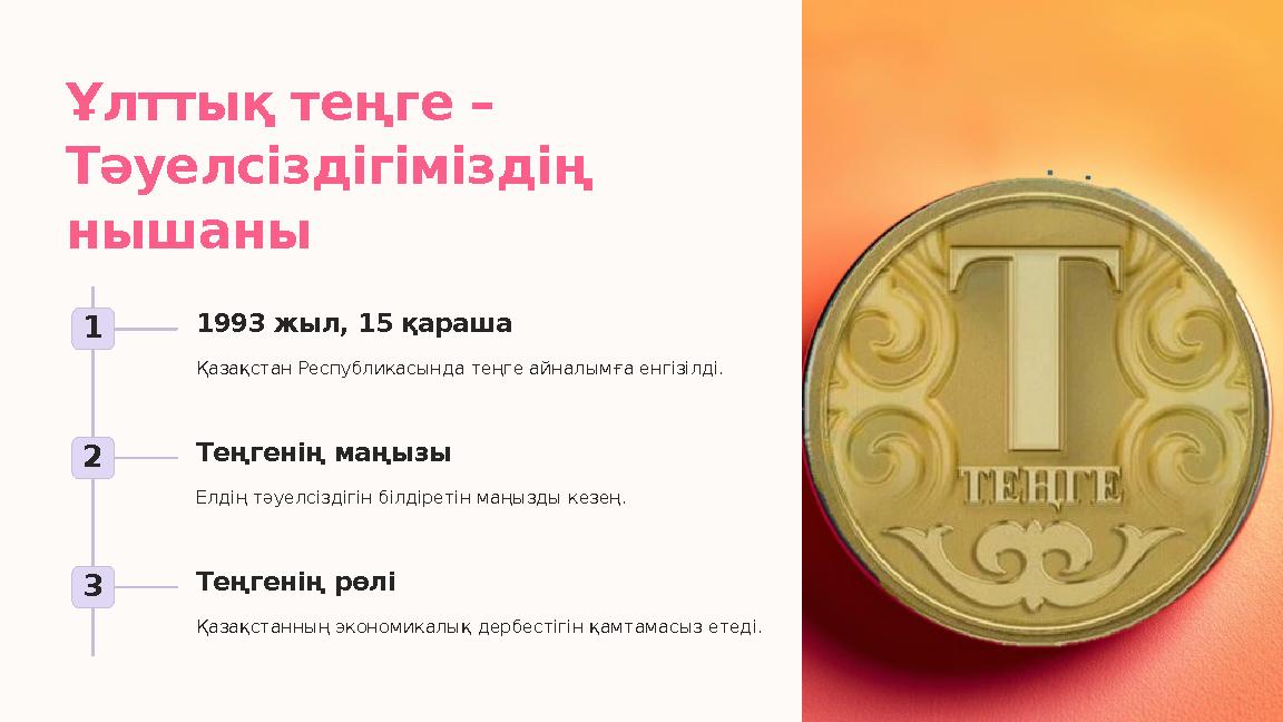 Ұлттық теңге – Тәуелсіздігіміздің нышаны 1 1993 жыл, 15 қараша Қазақстан Республикасында теңге айналымға енгізілді. 2 Теңгенің