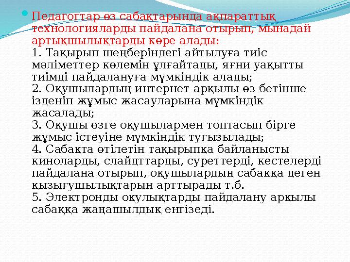  Педагогтар өз сабақтарында ақпараттық технологияларды пайдалана отырып, мынадай артықшылықтарды көре алады: 1. Тақырып шеңбе