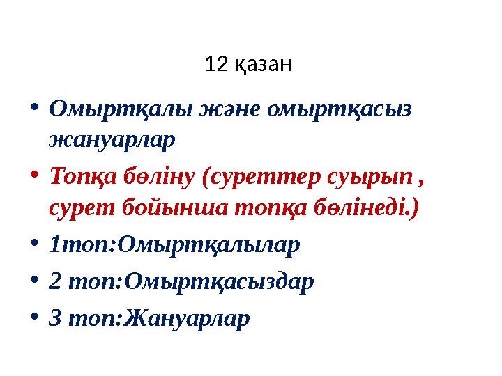 12 қазан •Омыртқалы және омыртқасыз жануарлар •Топқа бөліну (суреттер суырып , сурет бойынша топқа бөлінеді.) •1топ:Омыртқалы