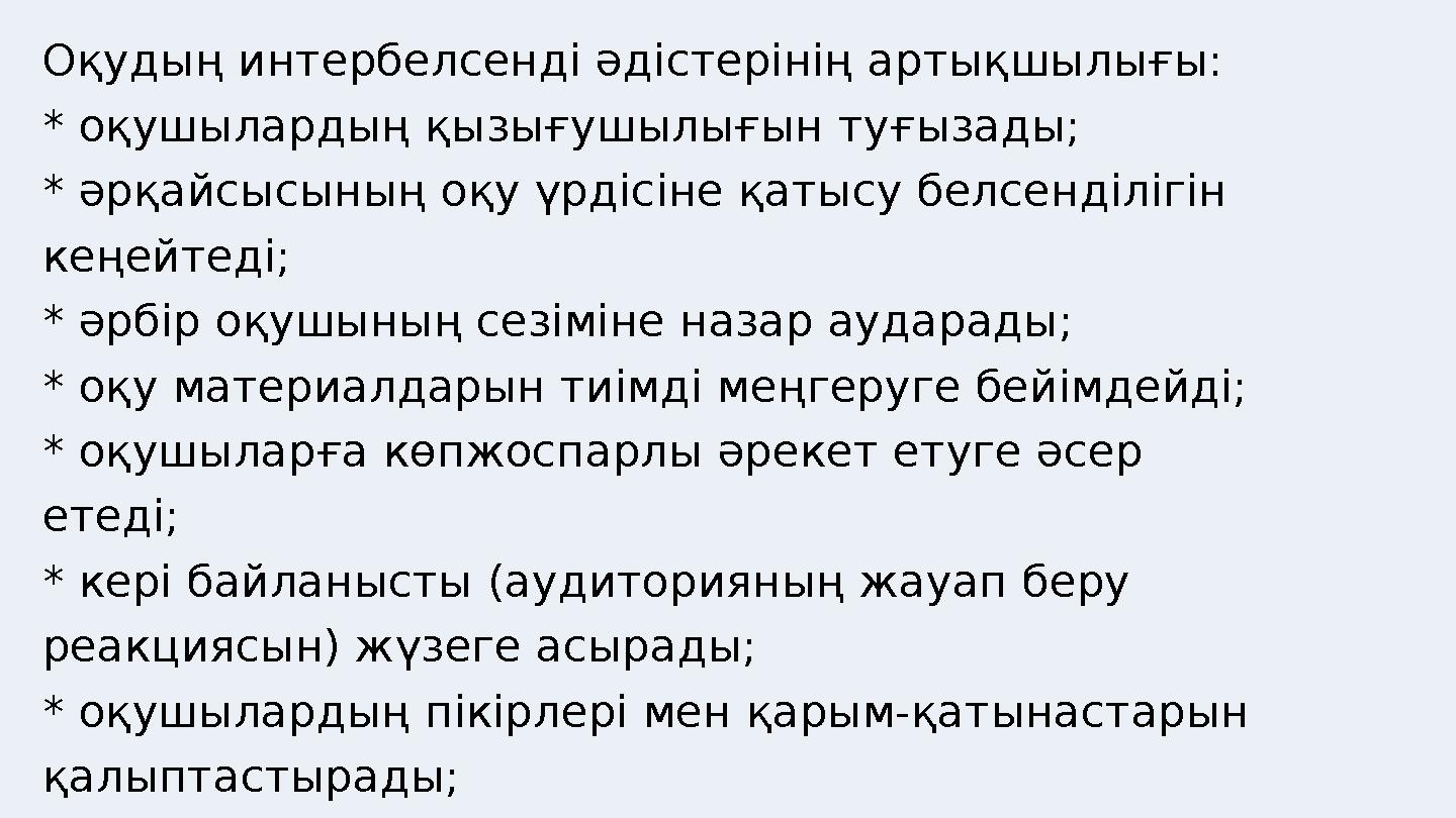 Оқудың интербелсенді әдістерінің артықшылығы: * оқушылардың қызығушылығын туғызады; * әрқайсысының оқу үрдісіне қатысу белсенділ