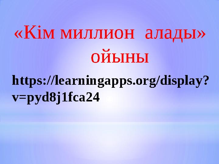 https://learningapps.org/display? v=pyd8j1fca24 «Кім миллион алады» ойыны