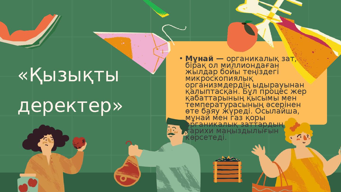 «Қызықты деректер» •Мұнай — органикалық зат, бірақ ол миллиондаған жылдар бойы теңіздегі микроскопиялық организмдердің ыд