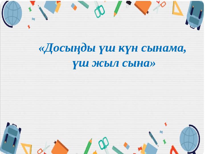 «Досыңды үш күн сынама, үш жыл сына»
