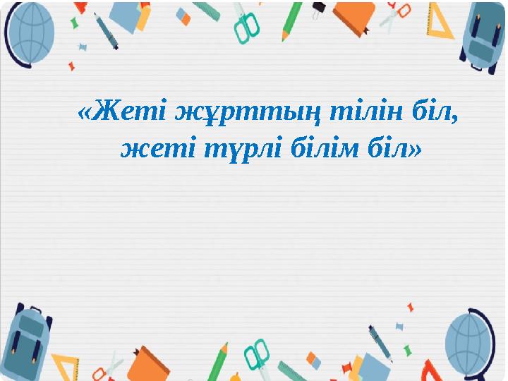 «Жеті жұрттың тілін біл, жеті түрлі білім біл»