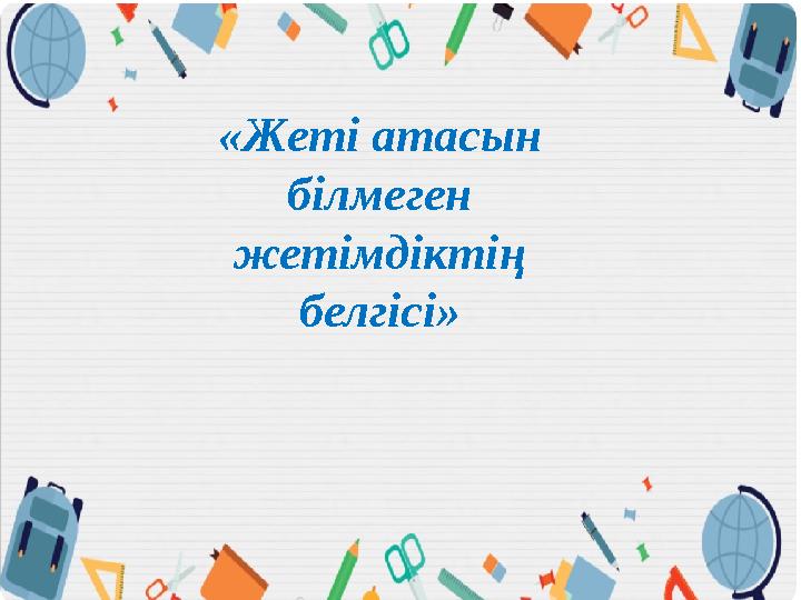 «Жеті атасын білмеген жетімдіктің белгісі»