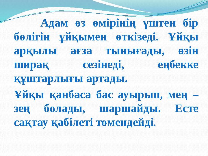 Адам өз өмірінің үштен бір бөлігін ұйқымен өткізеді. Ұйқы арқылы ағза тынығады, өзін ширақ сезінеді, еңбекке құштарлығы