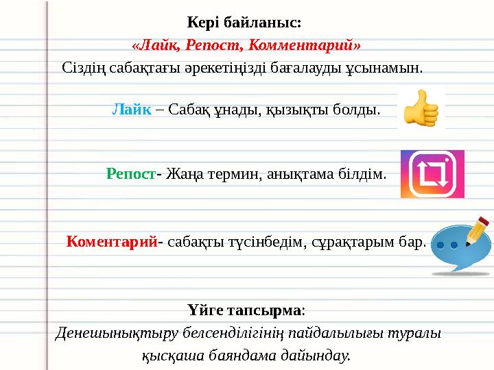 Кері байланыс: «Лайк, Репост, Комментарий» Сіздің сабақтағы әрекетіңізді бағалауды ұсынамын. Лайк – Сабақ ұнады, қызықты болд