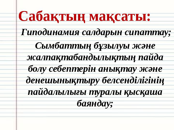 Сабақтың мақсаты: Гиподинамия салдарын сипаттау; Сымбаттың бұзылуы және жалпақтабандылықтың пайда болу себептерін анықтау жән