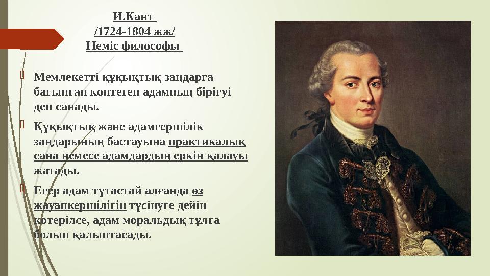 И.Кант /1724-1804 жж/ Неміс философы Мемлекетті құқықтық заңдарға бағынған көптеген адамның бірігуі деп санады