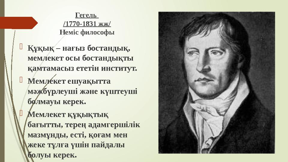 Гегель /1770-1831 жж/ Неміс философы Құқық – нағыз бостандық, мемлекет осы бостандықты қамтамасыз ететін инстит