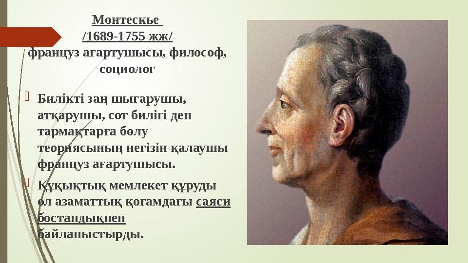 Монтескье /1689-1755 жж/ француз ағартушысы, философ, социолог Билікті заң шығарушы, атқарушы, сот билігі деп