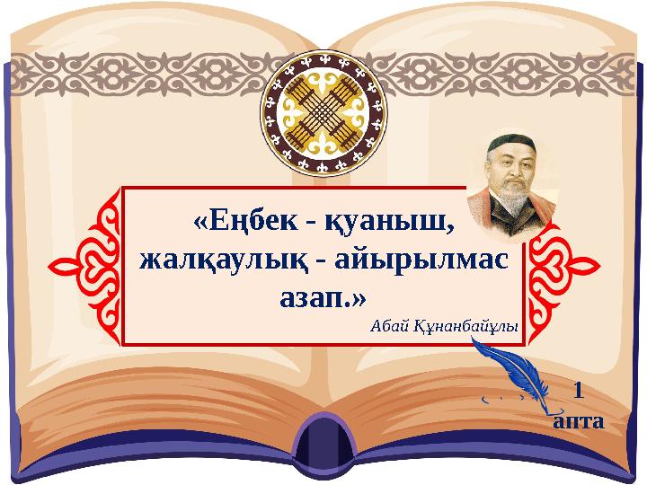 «Еңбек - қуаныш, жалқаулық - айырылмас азап.» Абай Құнанбайұлы 1 апта