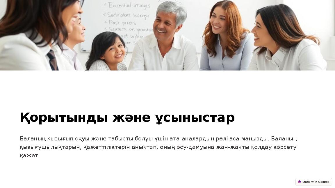 Қорытынды және ұсыныстар Баланың қызығып оқуы және табысты болуы үшін ата-аналардың рөлі аса маңызды. Баланың қызығушылықтарын,