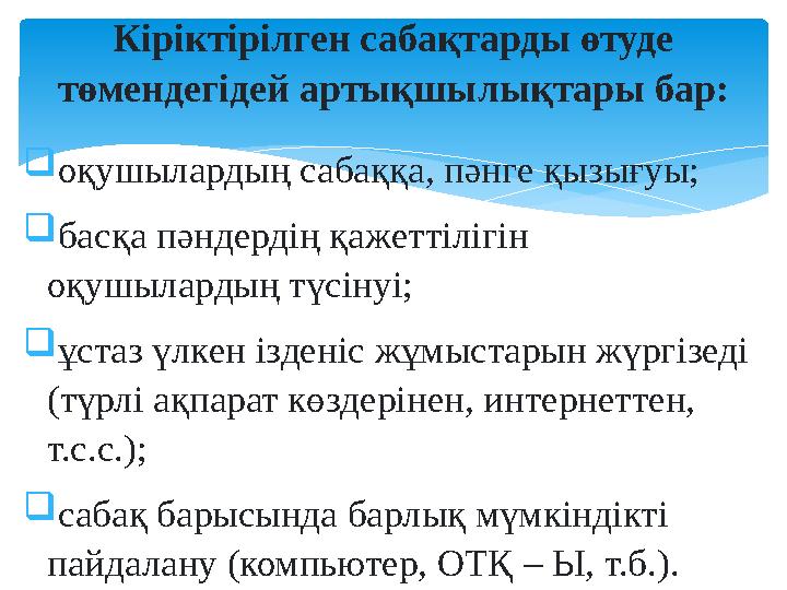 оқушылардың сабаққа, пәнге қызығуы; басқа пәндердің қажеттілігін оқушылардың түсінуі; ұстаз үлкен ізденіс жұмыстарын жүргі