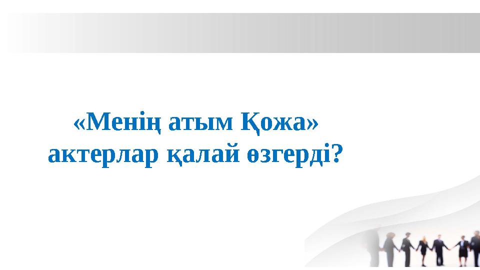 «Менің атым Қожа» актерлар қалай өзгерді?