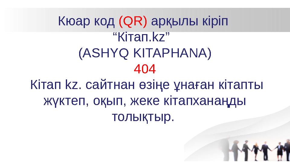 Кюар код (QR) арқылы кіріп “Кітап.kz” (ASHYQ KITAPHANA) 404 Кітап kz. сайтнан өзіңе ұнаған кітапты жүктеп, оқып, жеке кітап