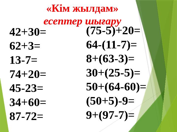 «Кім жылдам» есептер шығару 42+30= 62+3= 13-7= 74+20= 45-23= 34+60= 87-72= (75-5)+20= 64-(11-7)= 8+(63-3)= 30+