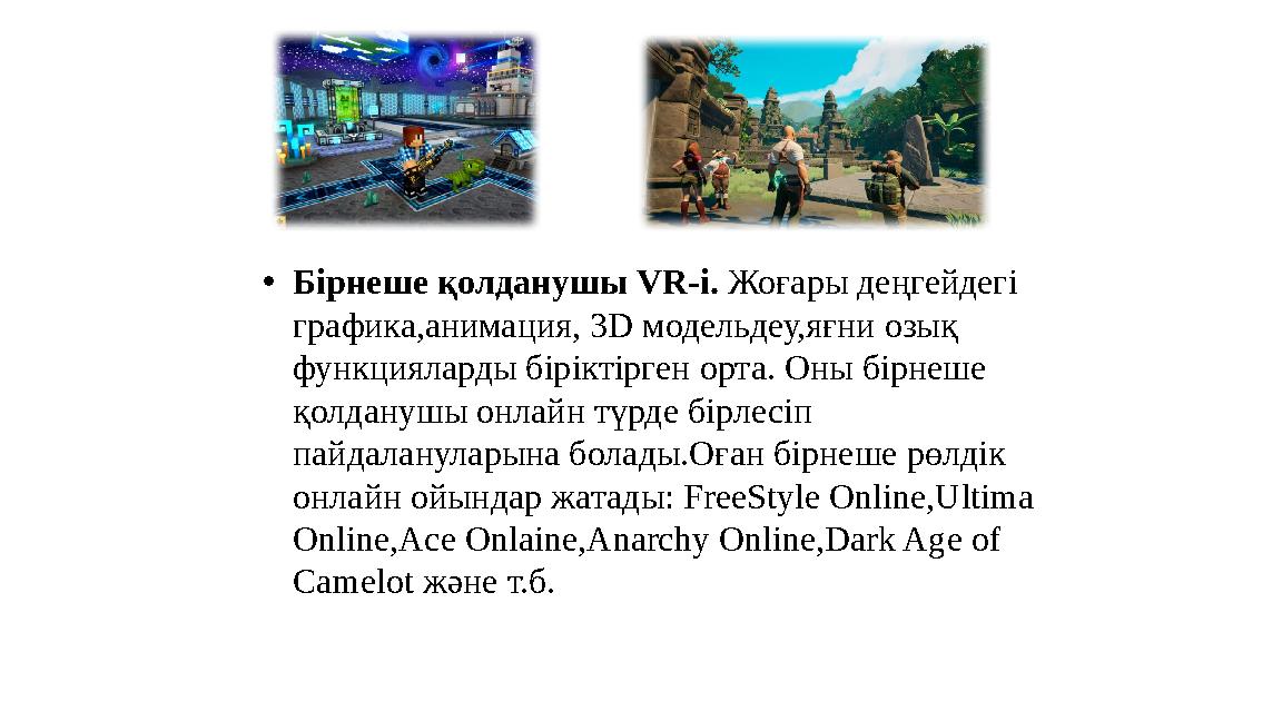 •Бірнеше қолданушы VR-і. Жоғары деңгейдегі графика,анимация, 3D модельдеу,яғни озық функцияларды біріктірген орта. Оны бірнеше