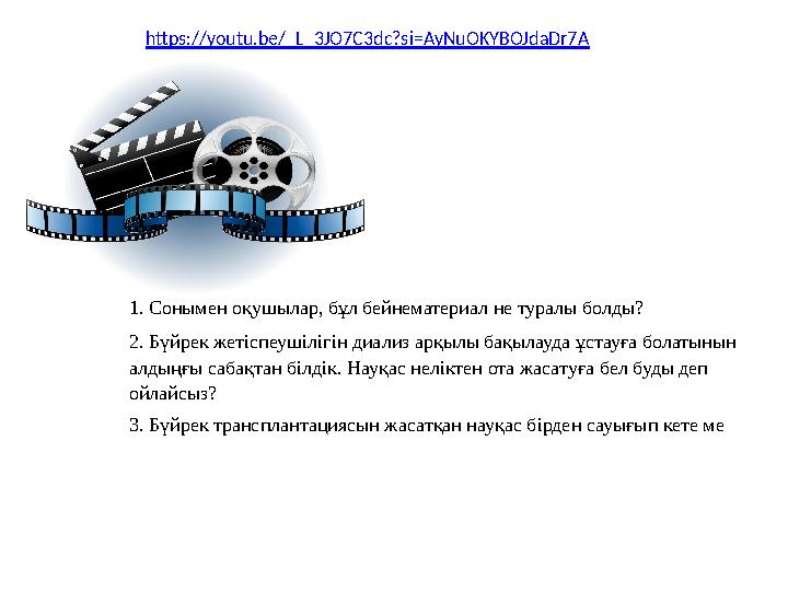 1. Сонымен оқушылар, бұл бейнематериал не туралы болды? 2. Бүйрек жетіспеушілігін диализ арқылы бақылауда ұстауға болатынын ал