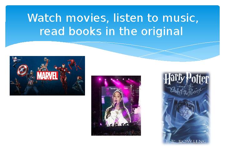 Watch movies, listen to music, read books in the original