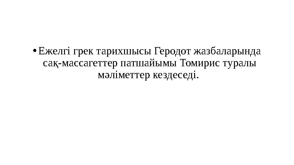 •Ежелгі грек тарихшысы Геродот жазбаларында сақ-массагеттер патшайымы Томирис туралы мәліметтер кездеседі.
