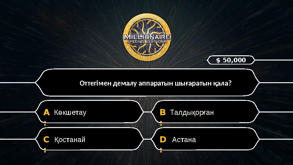 D : Астана C : Қостанай B : Талдықорған A : Көкшетау Оттегімен демалу аппаратын шығаратын қала? $ 50,000