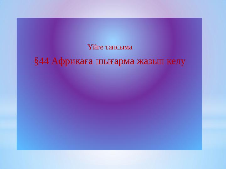 Үйге тапсыма §44 Африкаға шығарма жазып келу