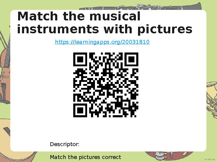 Match the musical instruments with pictures Descriptor: Match the pictures correct https://learningapps.org/20031810