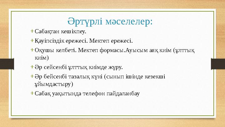 Әртүрлі мәселелер: +Сабақтан кешікпеу. +Қауіпсіздік ережесі. Мектеп ережесі. +Оқушы келбеті. Мектеп формасы.Ауысым аяқ киім (ұл