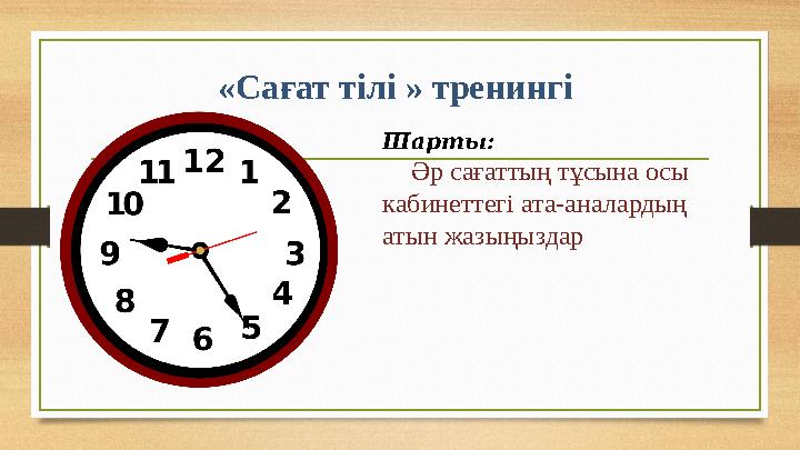 «Сағат тілі » тренингі Шарты: Әр сағаттың тұсына осы кабинеттегі ата-аналардың атын жазыңыздар