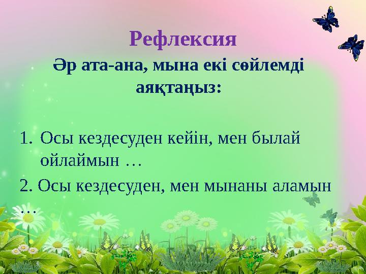 Рефлексия Әр ата-ана, мына екі сөйлемді аяқтаңыз: 1.Осы кездесуден кейін, мен былай ойлаймын … 2. Осы кездесуден, мен мынаны а