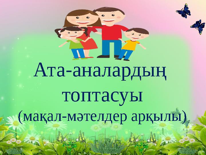 Ата-аналардың топтасуы (мақал-мәтелдер арқылы)