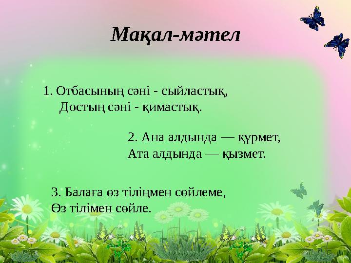 Мақал-мәтел 1.Отбасының сәні - сыйластық, Достың сәні - қимастық. 2. Ана алдында — құрмет, Ата алдында — қызмет. 3. Балаға