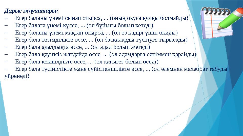 Дұрыс жауаптары: – Егер баланы үнемі сынап отырса, ... (оның оқуға құлқы болмайды) – Егер балаға үнемі