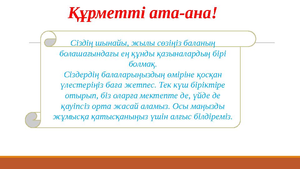 Құрметті ата-ана! Сіздің шынайы, жылы сөзіңіз баланың болашағындағы ең құнды қазыналардың бірі болмақ. Сіздердің балаларыңызды