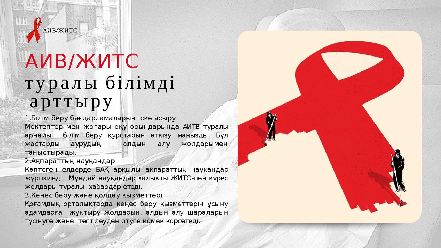 АИВ/ЖИТС АИВ/ЖИТС туралы білімді арттыру 1.Бıлıм беру бағдарламаларын ıске асыру Мектептер мен жоғары оқу орындарында АИТВ тур
