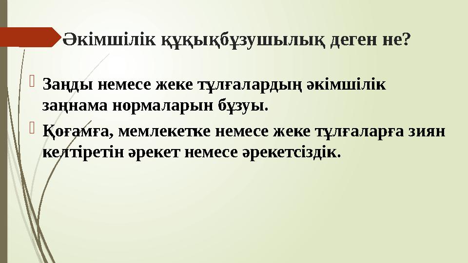Әкімшілік құқықбұзушылық деген не? Заңды немесе жеке тұлғалардың әкімшілік заңнама нормаларын бұзуы. Қоғамға, м