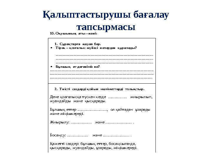 Қалыптастырушы бағалау тапсырмасы 10. Оқушының аты –жөні: 1. Сұрақтарға жауап бер.  Тірек – қозғалыс жүйесі нелерден қ