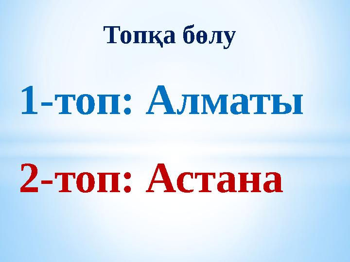 1-топ: Алматы 2-топ: Астана Топқа бөлу