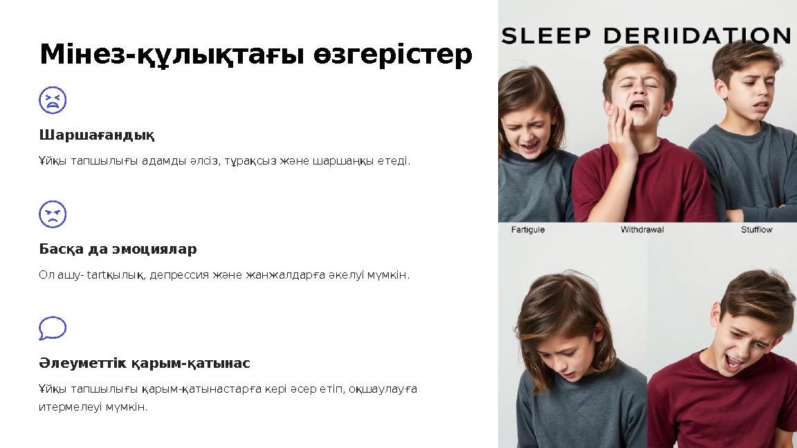 Мінез-құлықтағы өзгерістер Шаршағандық Ұйқы тапшылығы адамды әлсіз, тұрақсыз және шаршаңқы етеді. Басқа да эмоциялар Ол ашу- tar