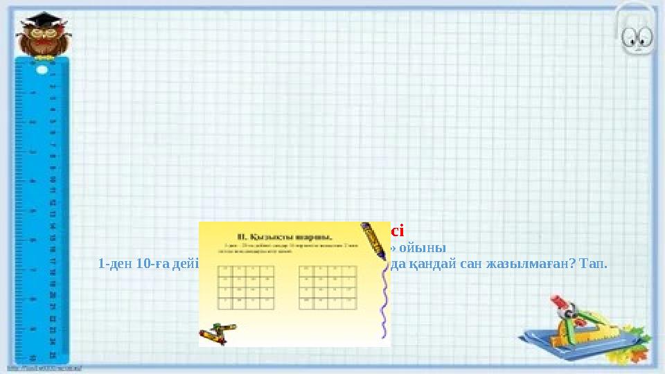Сергіту әдісі «Қызықты шаршы» ойыны 1-ден 10-ға дейінгі сандар жазылған шаршыда қандай сан жазылмаған? Тап.