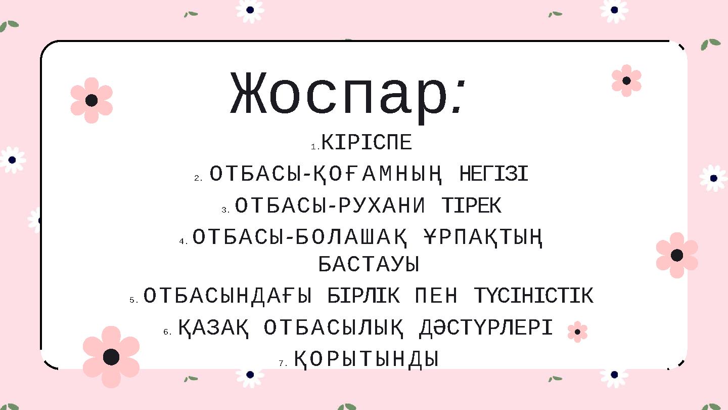 Жоспар: 1.КІРІСПЕ 2.ОТБАСЫ-ҚОҒАМНЫҢ НЕГІЗІ 3.ОТБАСЫ-РУХАНИ ТІРЕК 4.ОТБАСЫ-БОЛАШАҚ ҰРПАҚТЫҢ БАСТАУЫ 5.ОТБАСЫНДАҒЫ БІРЛІК ПЕН ТҮС