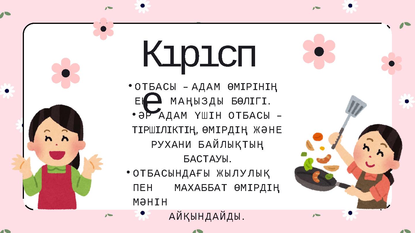 Кıрıсп е •ОТБАСЫ – АДАМ ӨМІРІНІҢ ЕҢ МАҢЫЗДЫ БӨЛІГІ. •ӘР АДАМ ҮШІН ОТБАСЫ – ТІРШІЛІКТІҢ, ӨМІРДІҢ ЖӘНЕ РУХАНИ БАЙЛЫҚТЫҢ БАСТАУЫ