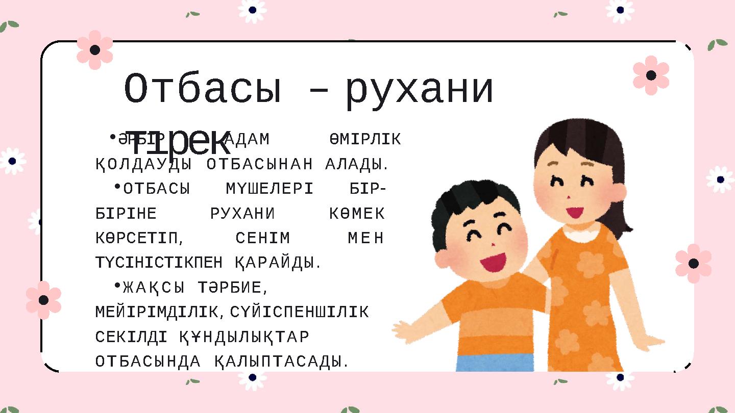 Отбасы – рухани тıрек •ӘРБІР АДАМ ӨМІРЛІК ҚОЛДАУДЫ ОТБАСЫНАН АЛАДЫ. •ОТБАСЫ МҮШЕЛЕРІ БІР- БІРІНЕ РУХАНИ КӨМЕК КӨРСЕТІП, СЕНІМ